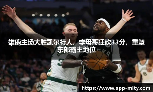 雄鹿主场大胜凯尔特人，字母哥狂砍33分，重塑东部霸主地位