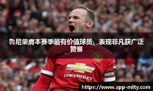 鲁尼荣膺本赛季最有价值球员,表现非凡获广泛赞誉